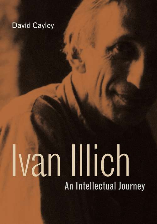 Ivan Illich: An Intellectual Journey (Ivan Illich: 21st-Century Perspectives #2)