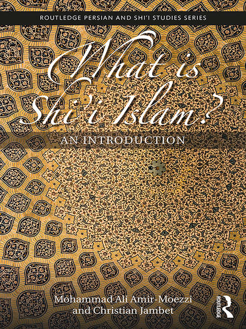 What is Shi'i Islam?: An Introduction (Routledge Persian and Shi'i Studies #3)