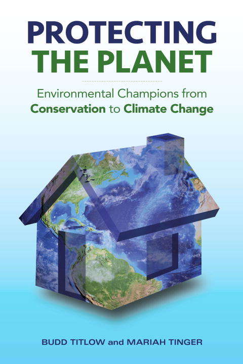 Book cover of Protecting the Planet: Environmental Champions from Conservation to Climate Change