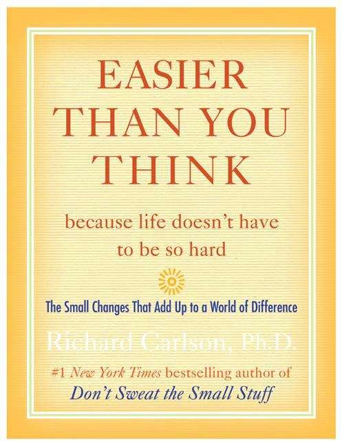 Book cover of Easier Than You Think -- Because Life Doesn't Have to Be So Hard: The Small Changes That Add up to a World of Difference