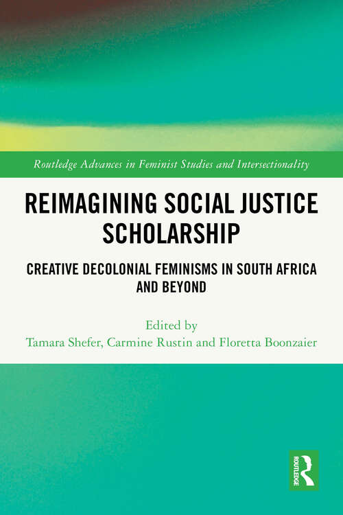 Book cover of Reimagining Social Justice Scholarship: Creative Decolonial Feminisms in South Africa and Beyond (1) (Routledge Advances in Feminist Studies and Intersectionality)