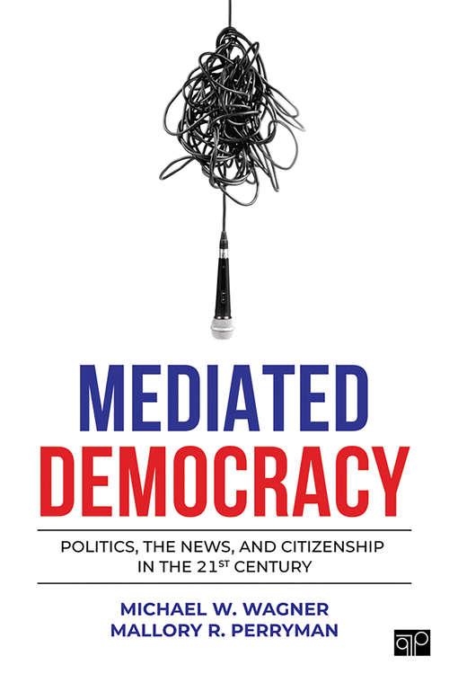 Mediated Democracy: Politics, the News, and Citizenship in the 21st Century