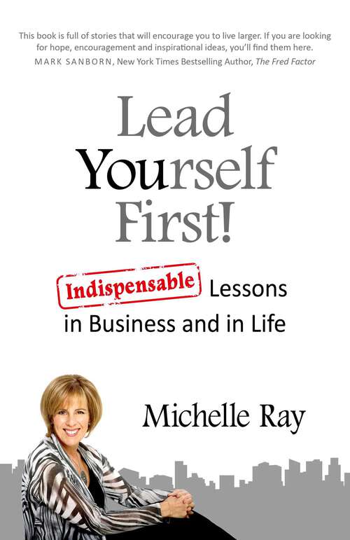 Book cover of Lead Yourself First!: Indispensable Lessons in Business and in Life