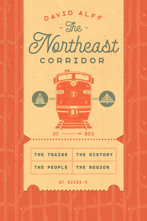 Book cover of The Northeast Corridor: The Trains, the People, the History, the Region