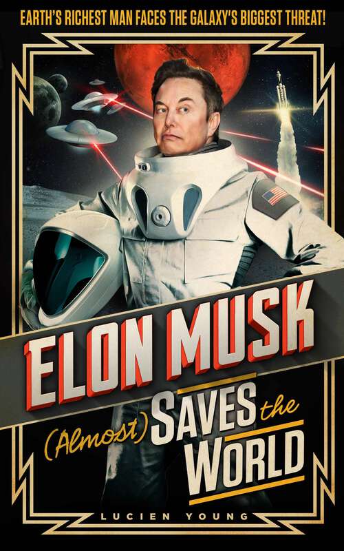 Book cover of Elon Musk (Almost) Saves The World: Everyone’s favourite genius makes his pulse-pounding debut in a rip-roaring sci-fi adventure!