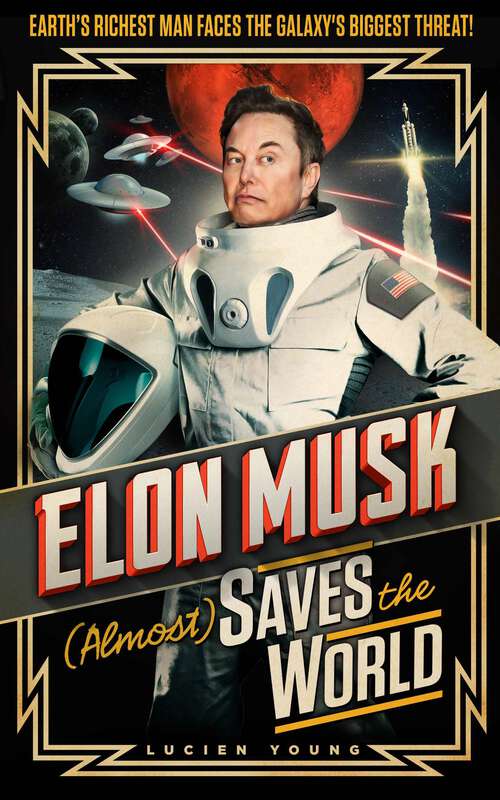 Book cover of Elon Musk (Almost) Saves The World: Everyone’s favourite genius makes his pulse-pounding debut in a rip-roaring sci-fi adventure!