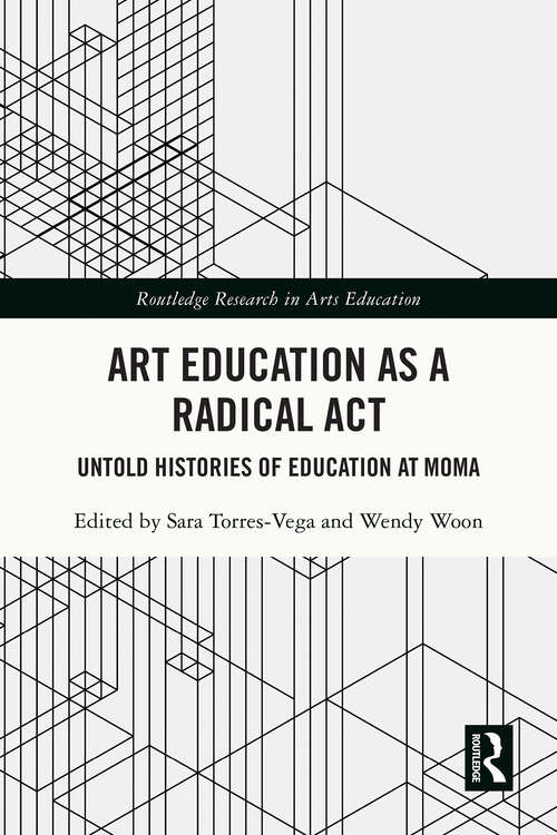 Book cover of Art Education as a Radical Act: Untold Histories of Education at MoMA (Routledge Research in Arts Education)