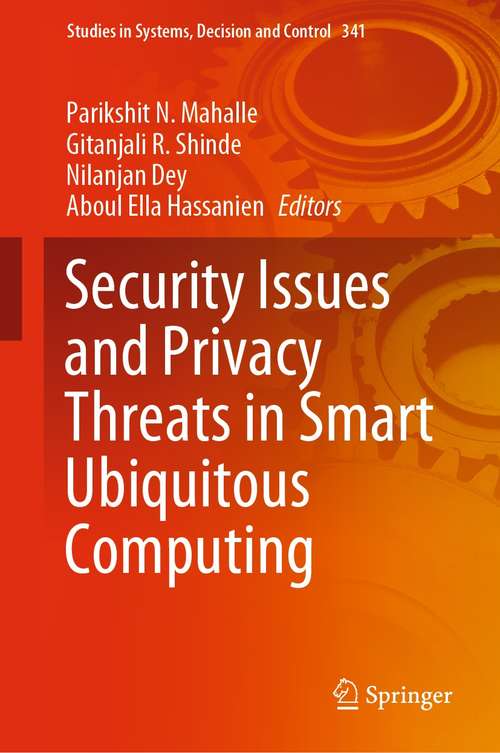 Security Issues and Privacy Threats in Smart Ubiquitous Computing (Studies in Systems, Decision and Control #341)