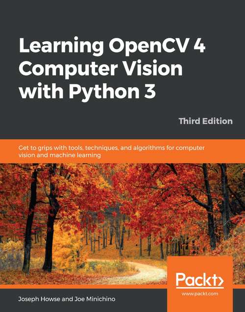 Book cover of Learning OpenCV 4 Computer Vision with Python 3: Get to grips with tools, techniques, and algorithms for computer vision and machine learning, 3rd Edition (3)