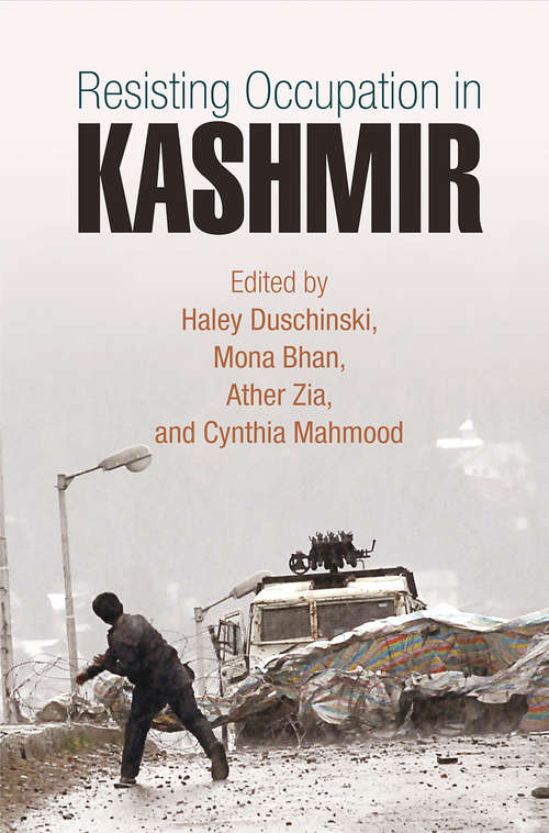 Resisting Occupation in Kashmir: Military Occupation And Women's Activism In Kashmir (The Ethnography of Political Violence)
