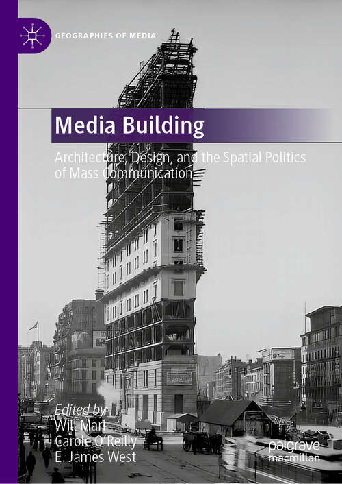 Book cover of Media Building: Architecture, Design, and the Spatial Politics of Mass Communication (Geographies of Media)