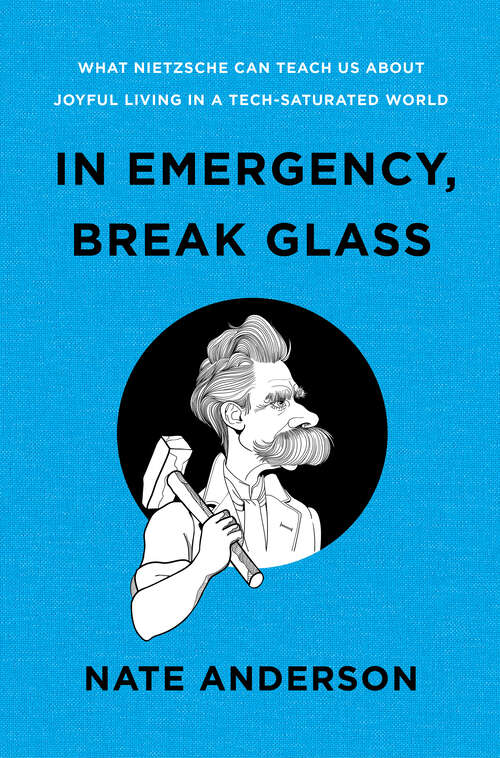 Book cover of In Emergency, Break Glass: What Nietzsche Can Teach Us About Joyful Living in a Tech-Saturated World