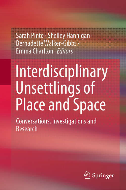 Interdisciplinary Unsettlings of Place and Space: Conversations, Investigations And Research