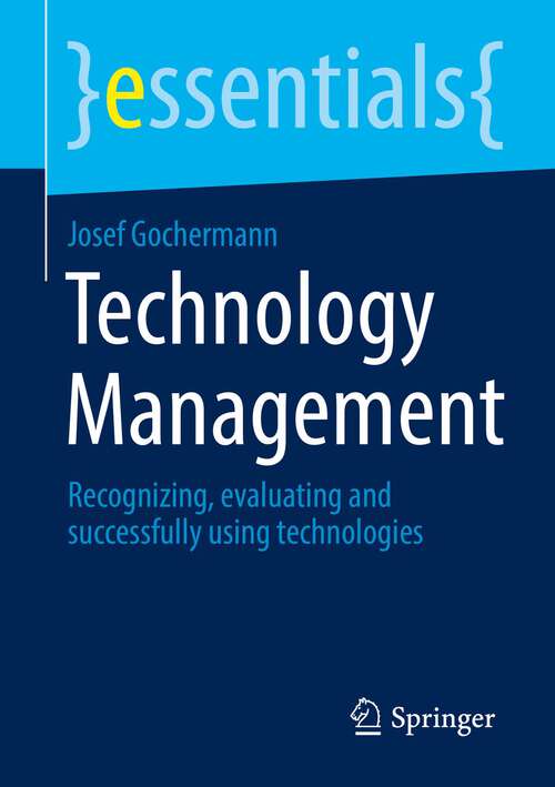 Book cover of Technology Management: Recognizing, evaluating and successfully using technologies (1st ed. 2022) (essentials)
