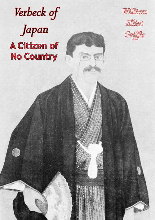 Book cover of Verbeck of Japan: A Citizen Of No Country; A Life Story Of Foundation Work Inaugurated By Guido Fridolin Verbeck