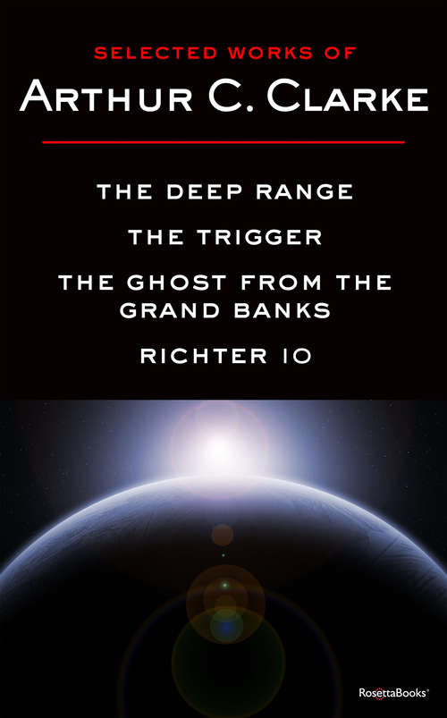 Book cover of Selected Works of Arthur C. Clarke: The Deep Range, The Trigger, The Ghost from the Grand Banks, Richter IO (Digital Original)