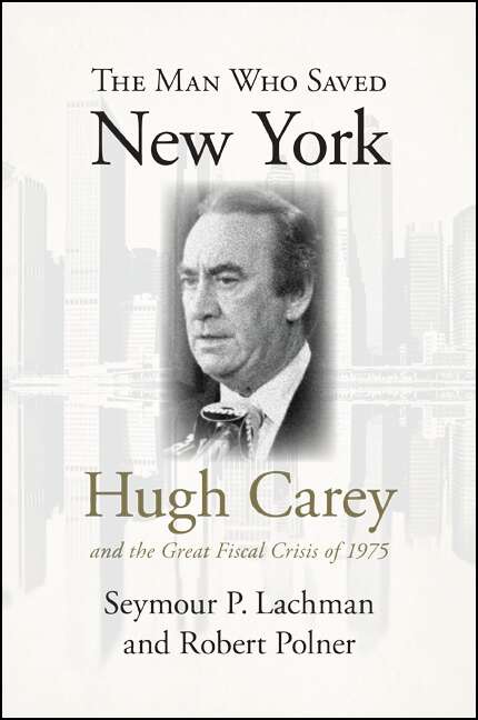 Book cover of The Man Who Saved New York: Hugh Carey and the Great Fiscal Crisis of 1975 (Excelsior Editions)