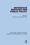 Reference Services and Public Policy (Routledge Library Editions: Library and Information Science #74)