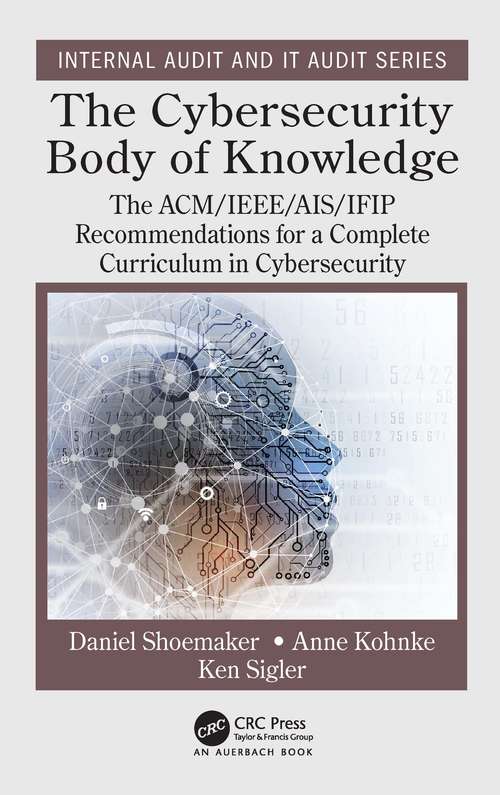 The Cybersecurity Body of Knowledge: The ACM/IEEE/AIS/IFIP Recommendations for a Complete Curriculum in Cybersecurity (Internal Audit and IT Audit)