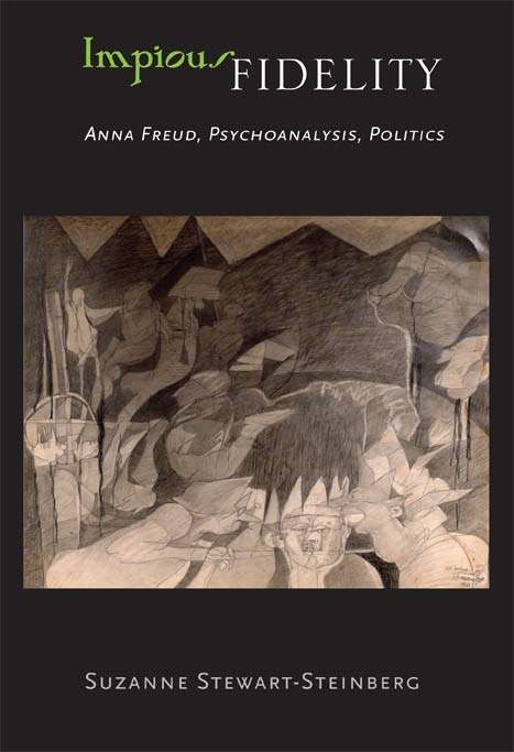 Impious Fidelity: Anna Freud, Psychoanalysis, Politics