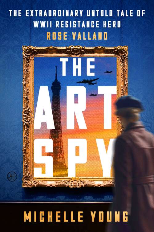 Book cover of The Art Spy: The Extraordinary Untold Tale of WWII Resistance Hero Rose Valland