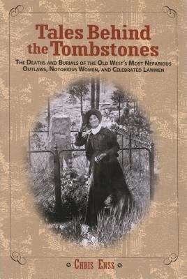 Book cover of Tales Behind the Tombstones: The Deaths and Burials of the Old West's Most Nefarious Outlaws, Notorious Women, and Celebrated Lawmen