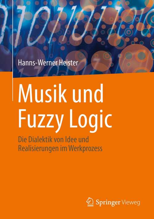 Book cover of Musik und Fuzzy Logic: Die Dialektik von Idee und Realisierungen im Werkprozess (1. Aufl. 2021)