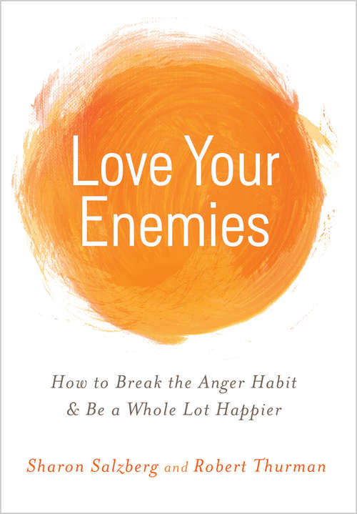 Love Your Enemies: How To Break The Anger Habit And Be A Whole Lot Happier