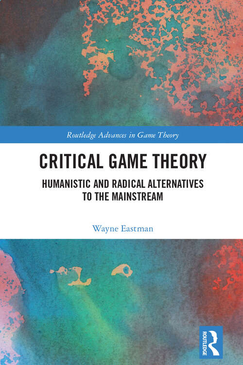 Book cover of Critical Game Theory: Humanistic and Radical Alternatives to the Mainstream (Routledge Advances in Game Theory)