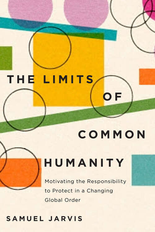Book cover of The Limits of Common Humanity: Motivating the Responsibility to Protect in a Changing Global Order
