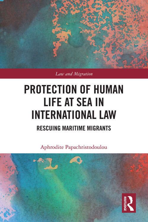 Book cover of Protection of Human Life at Sea in International Law: Rescuing Maritime Migrants (1) (Law and Migration)