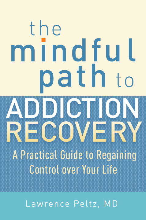 Book cover of The Mindful Path to Addiction Recovery: A Practical Guide to Regaining Control over Life