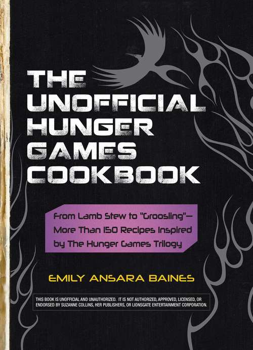 The Unofficial Hunger Games Cookbook: From Lamb Stew to "Groosling"- More Than 150 Recipes Inspired by The Hunger Games Trilogy