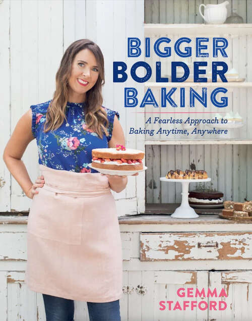 Book cover of Bigger Bolder Baking: A Fearless Approach to Baking Anytime, Anywhere
