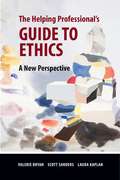 The Helping Professionals Guide to Ethics: A New Perspective