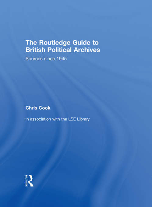 The Routledge Guide to British Political Archives: Sources since 1945