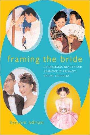 Book cover of Framing the Bride: Globalizing Beauty and Romance in Taiwan's Bridal Industry