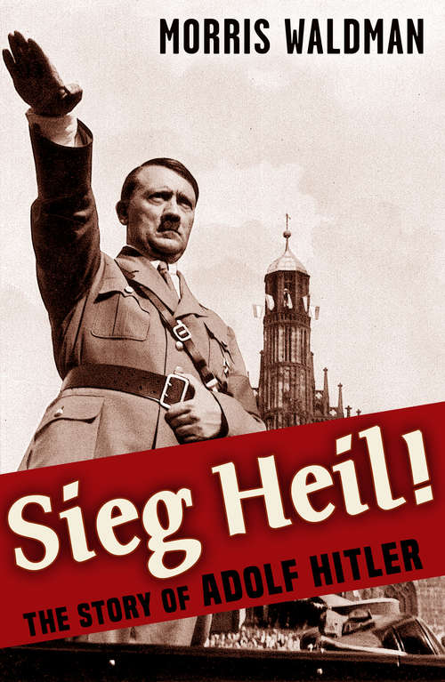 Sieg Heil The Story of Adolf Hitler