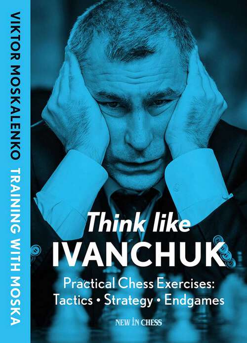 Book cover of Think Like Ivanchuk: Practical Chess Exercises: Tactics - Strategy - Endgames