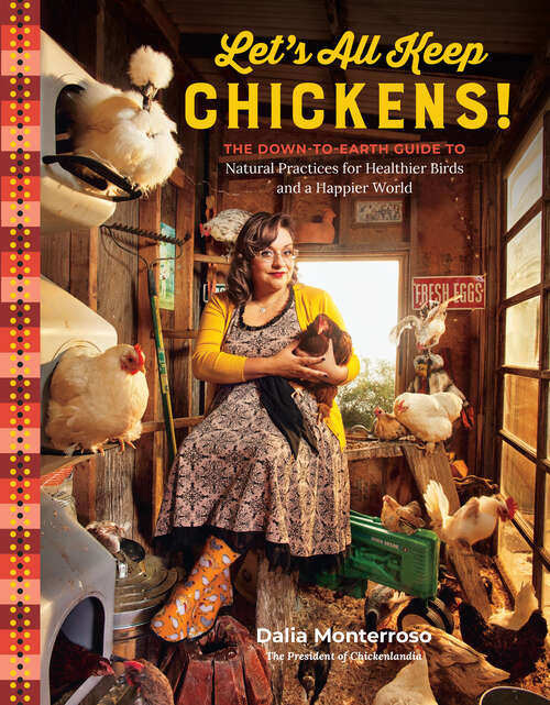 Book cover of Let's All Keep Chickens!: The Down-to-Earth Guide, with Natural Practices for Healthier Birds and a Happier World