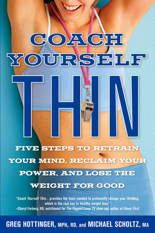 Coach Yourself Thin: Five Steps to Retrain Your Mind, Reclaim Your Power, and Lose the Weight for Goo d