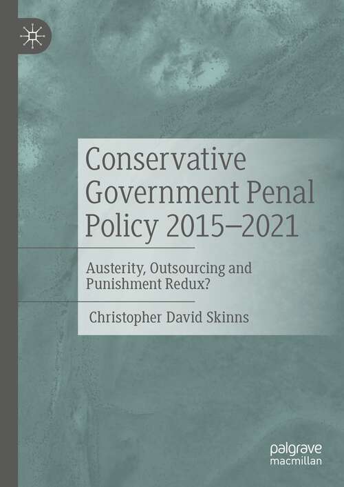 Book cover of Conservative Government Penal Policy 2015-2021: Austerity, Outsourcing and Punishment Redux? (1st ed. 2022)