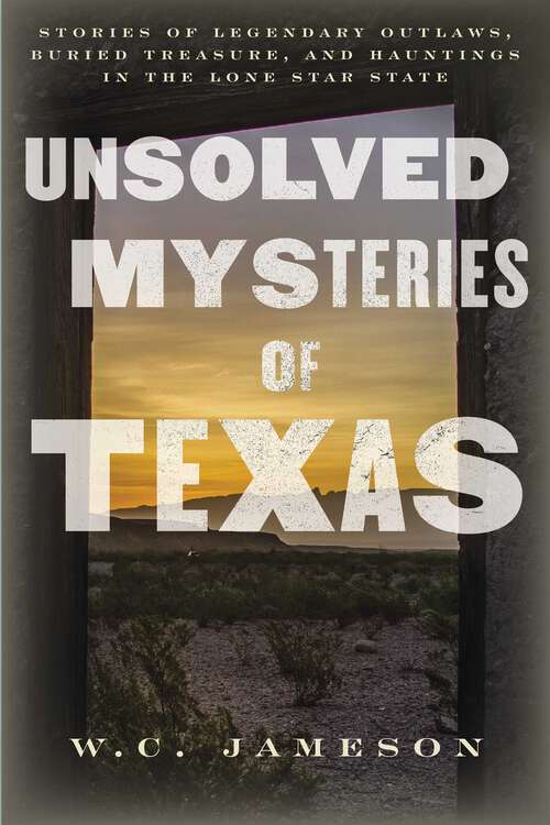 Book cover of Unsolved Mysteries of Texas: Stories of Legendary Outlaws, Buried Treasure, and Hauntings in the Lone Star State