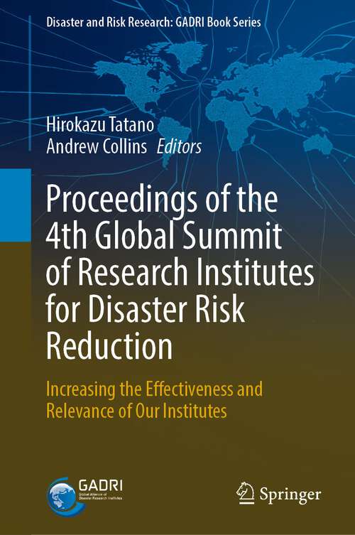 Book cover of Proceedings of the 4th Global Summit of Research Institutes for Disaster Risk Reduction: Increasing the Effectiveness and Relevance of Our Institutes (1st ed. 2023) (Disaster and Risk Research: GADRI Book Series)