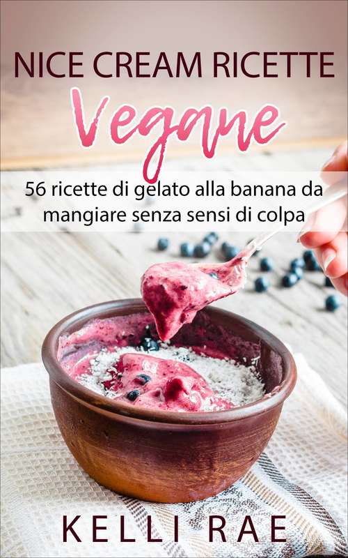 Book cover of Nice Cream-Ricette Vegane: 56 ricette di gelato alla banana da mangiare senza sensi di colpa
