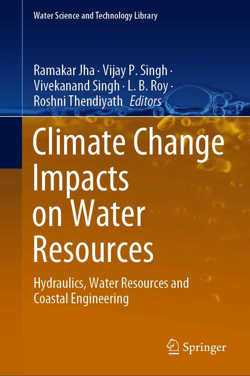 Climate Change Impacts on Water Resources: Hydraulics, Water Resources and Coastal Engineering (Water Science and Technology Library #98)