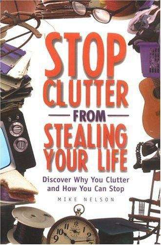 Book cover of Stop Clutter from Stealing Your Life: Discover Why You Clutter and How You Can Stop