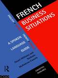 French Business Situations: A Spoken Language Guide (Business Situations Ser.)