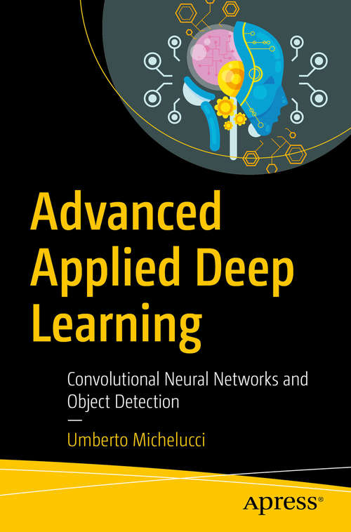 Book cover of Advanced Applied Deep Learning: Convolutional Neural Networks and Object Detection (1st ed.)