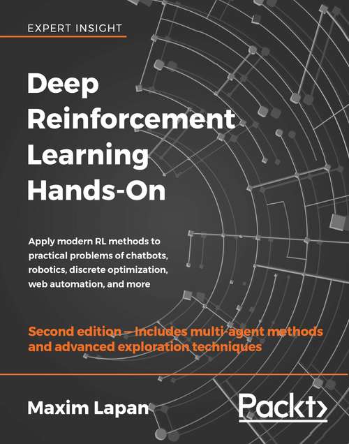 Book cover of Deep Reinforcement Learning Hands-On: Apply modern RL methods to practical problems of chatbots, robotics, discrete optimization, web automation, and more, 2nd Edition